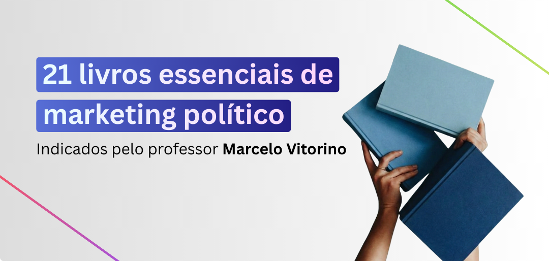 Curadoria: 21 livros essenciais de marketing político indicados pelo professor Marcelo Vitorino