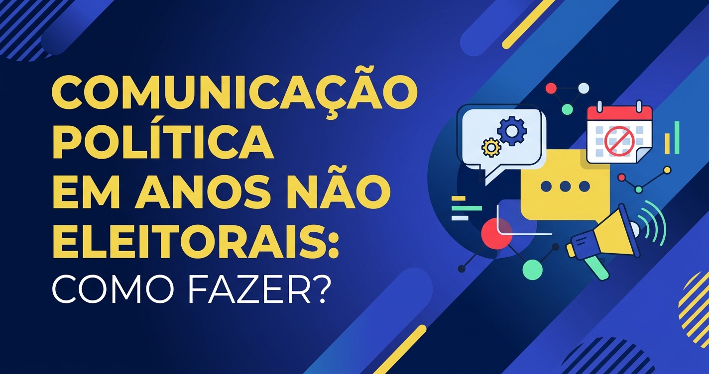 Comunicação política em anos não eleitorais: como fazer?